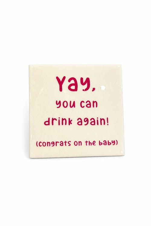 Tegeltje " YAY you can drink again"