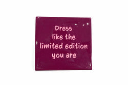 Tegeltje " Dress like the limited editon you are"