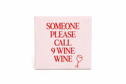 Tegeltje " Someone please call 9 wine wine"